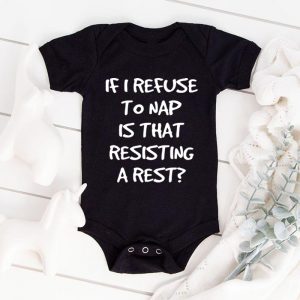 If I Refuse To Take A Nap Is That Resisting A Rest Newborn Bodysuit Pregnancy Announcement Clothes Baby Coming Soon Gifts
